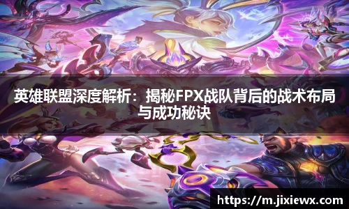 英雄联盟深度解析：揭秘FPX战队背后的战术布局与成功秘诀