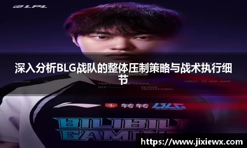 深入分析BLG战队的整体压制策略与战术执行细节