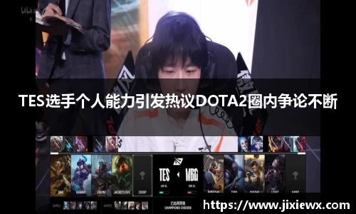 TES选手个人能力引发热议DOTA2圈内争论不断