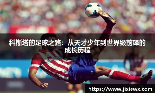 科斯塔的足球之路：从天才少年到世界级前锋的成长历程