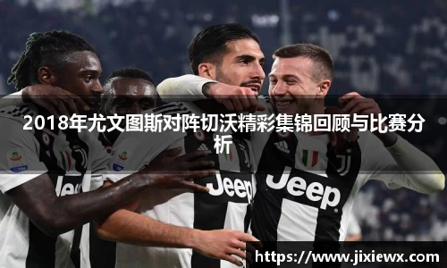 2018年尤文图斯对阵切沃精彩集锦回顾与比赛分析