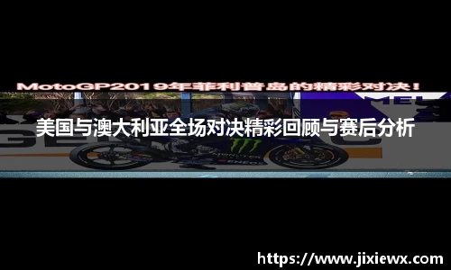 美国与澳大利亚全场对决精彩回顾与赛后分析